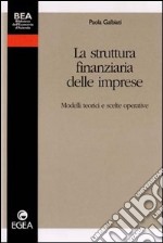 La struttura finanziaria delle imprese. Modelli teorici e scelte operative