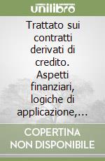 Trattato sui contratti derivati di credito. Aspetti finanziari, logiche di applicazione, profili giuridici e regolamenti libro