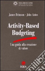 Activity-based budgeting. Una guida alla creazione di valore libro