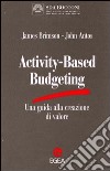 Activity-based budgeting. Una guida alla creazione di valore libro