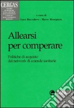 Allearsi per comperare. Politiche di acquisto dei network di aziende sanitarie libro