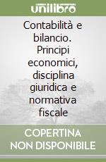 Contabilità e bilancio. Principi economici, disciplina giuridica e normativa fiscale libro