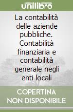 La contabilità delle aziende pubbliche. Contabilità finanziaria e contabilità generale negli enti locali