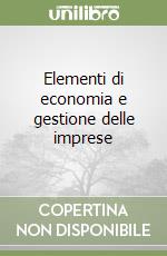 Elementi di economia e gestione delle imprese libro