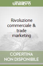 Rivoluzione commerciale & trade marketing libro