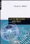 La tv nell'era digitale. Le nuove frontiere tecnologiche e di marketing della comunicazione televisiva libro