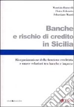 Banche e rischio di credito in Sicilia. Riorganizzazione della funzione creditizia e nuove relazioni tra banche e imprese libro