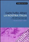 La nostra Italia. Clientelismo, trasformismo e ribellismo dall'unità al 2000 libro di Tullio Altan Carlo