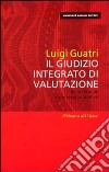 Il giudizio integrato di valutazione. Dalle formule al processo valutativo libro di Guatri Luigi