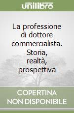 La professione di dottore commercialista. Storia, realtà, prospettiva