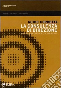 La consulenza di direzione. Profili economico-aziendali libro