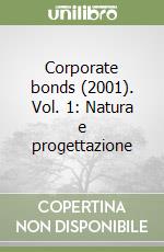 Corporate bonds (2001). Vol. 1: Natura e progettazione libro