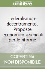 Federalismo e decentramento. Proposte economico-aziendali per le riforme libro