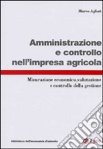 Amministrazione e controllo nell'impresa agricola. Misurazione economica, valutazione e controllo della gestione libro