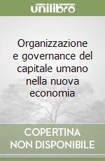 Organizzazione e governance del capitale umano nella nuova economia