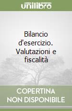 Bilancio d'esercizio. Valutazioni e fiscalità libro