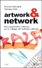 Artwork & network. Reti organizzative e alleanze per lo sviluppo dell'industria culturale libro