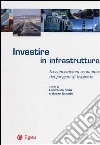 Investire in infrastrutture. La convenienza economica dei progetti di trasporto libro