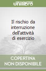 Il rischio da interruzione dell'attività di esercizio libro