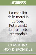 La mobilità delle merci in Europa. Potenzialità del trasporto intermodale