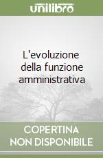 L'evoluzione della funzione amministrativa libro