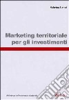 Marketing territoriale per gli investimenti libro