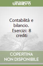 Contabilità e bilancio. Esercizi: 8 crediti libro