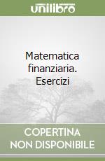 Matematica finanziaria. Esercizi libro