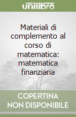 Materiali di complemento al corso di matematica: matematica finanziaria libro