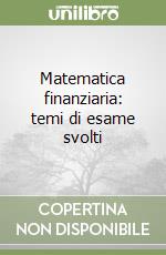 Matematica finanziaria: temi di esame svolti libro