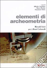 Elementi di archeometria. Metodi fisici per i beni culturali libro