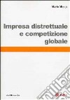 Impresa distrettuale e competizione globale libro