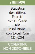 Statistica descrittiva. Esercizi svolti. Guida alla risoluzione con Excel. Con CD-ROM