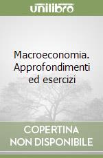 Macroeconomia. Approfondimenti ed esercizi libro