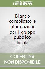 Bilancio consolidato e informazione per il gruppo pubblico locale libro