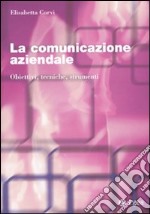 La comunicazione aziendale. Obiettivi, tecniche, strumenti