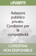 Relazioni pubblico privato. Condizioni per la competitività