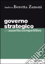 Governo strategico dell'assetto competitivo libro