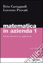 Matematica in azienda. Vol. 1: Calcolo finanziario con applicazioni libro