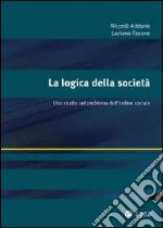 La logica della società. Uno studio sul problema dell'ordine sociale libro