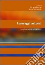 I paesaggi culturali. Costruzione, promozione, gestione libro