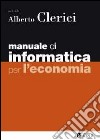 Manuale di informatica per l'economia. Con aggiornamento online libro