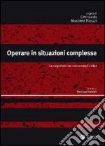 Operare in situazioni complesse. La negoziazione nei contesti critici libro