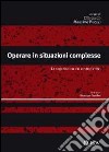 Operare in situazioni complesse. La negoziazione nei contesti critici libro