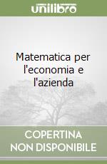 Matematica per l'economia e l'azienda libro