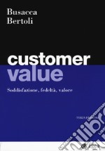 Customer value. Soddisfazione, fedeltà, valore libro