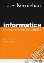 Informatica. Orientarsi nel labirinto digitale libro