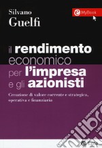 Il rendimento economico per l'impresa e gli azionisti. Creazione di valore corrente e strategica, operativa e finanziaria. Con Contenuto digitale per download e accesso on line libro