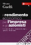 Il rendimento economico per l'impresa e gli azionisti. Creazione di valore corrente e strategica, operativa e finanziaria. Con Contenuto digitale per download e accesso on line libro di Guelfi Silvano