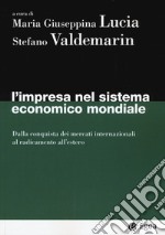 L'impresa nel sistema economico mondiale. Dalla conquista dei mercati internazionali al radicamento all'estero libro